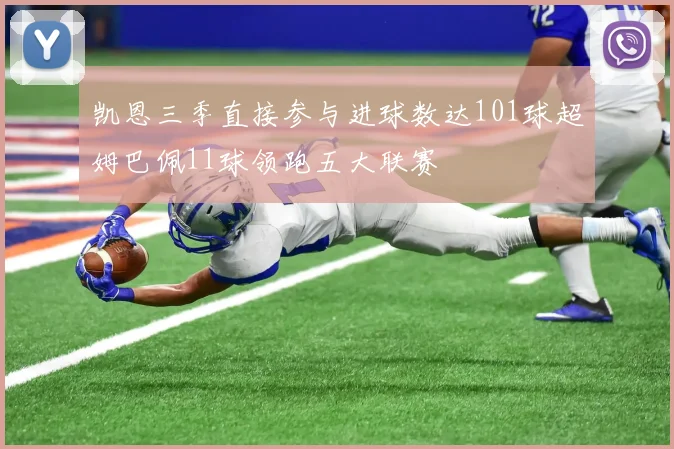 凯恩三季直接参与进球数达101球超姆巴佩11球领跑五大联赛